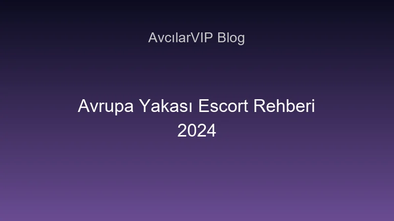 İstanbul Avrupa Yakası escort rehberi görseli